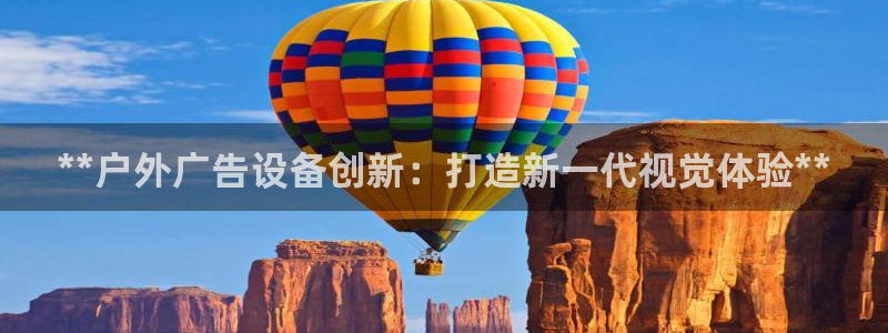 杏宇平台招商：**户外广告设备创新：打造新一代视觉体验**