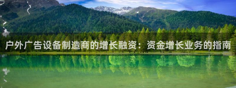 杏宇平台怎么样知乎：户外广告设备制造商的增长融资：资金增长业务的指南