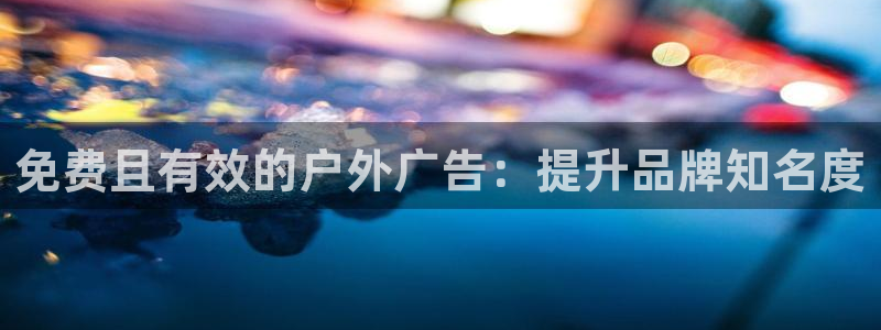 杏宇平台注册地址在哪里：免费且有效的户外广告：提升品牌知名度