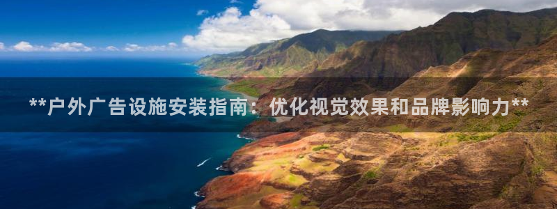 杏宇平台好吗：**户外广告设施安装指南：优化视觉效果和品牌影响力**
