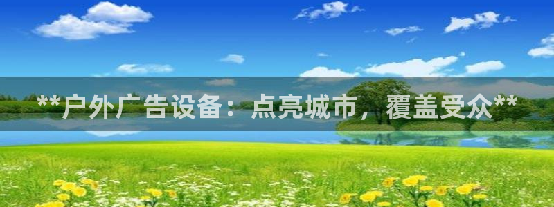 杏宇平台总代理：**户外广告设备：点亮城市，覆盖受众**