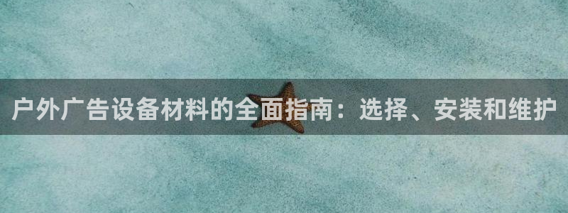 杏宇平台提现为什么这么久呢：户外广告设备材料的全面指南：选择、安装和维护