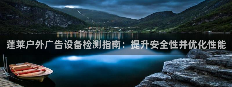 杏宇平台注册登录：蓬莱户外广告设备检测指南：提升安全性并优化性能