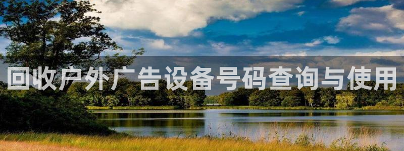 杏宇平台代理怎么样赚钱：回收户外广告设备号码查询与使用