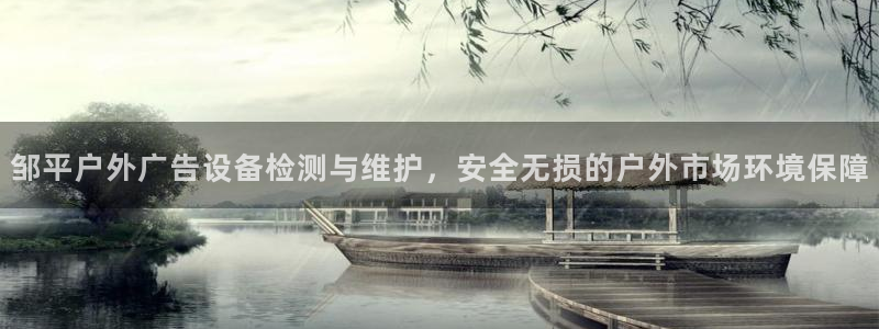 杏宇平台官网注册：邹平户外广告设备检测与维护，安全无损的户外市场环境保障