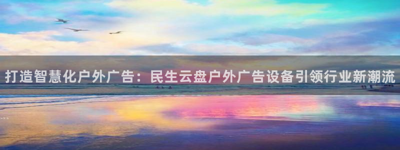 杏宇平台总代理电话：打造智慧化户外广告：