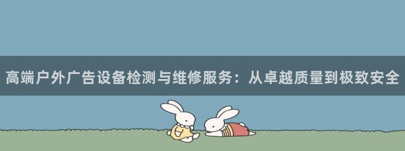 杏宇平台招商怎么样：高端户外广告设备检测与维修服务：从卓越质量到极致安全