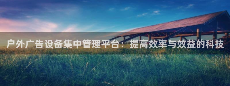 杏宇平台招商电话号码：户外广告设备集中管