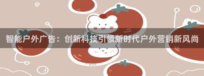 杏宇平台提现为什么这么久呢：智能户外广告：创新科技引领新时代户外营销新风尚