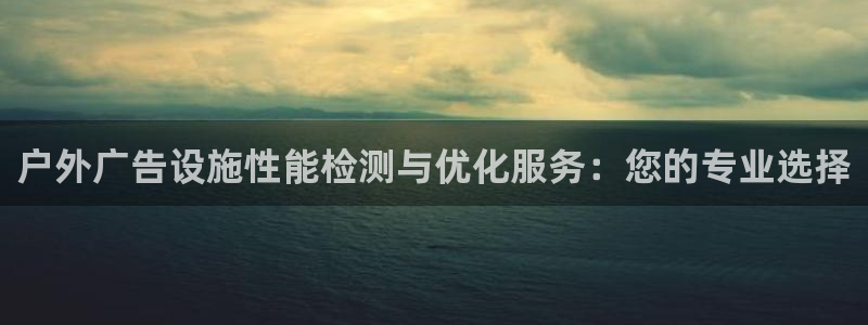 杏宇平台登陆：户外广告设施性能检测与优化