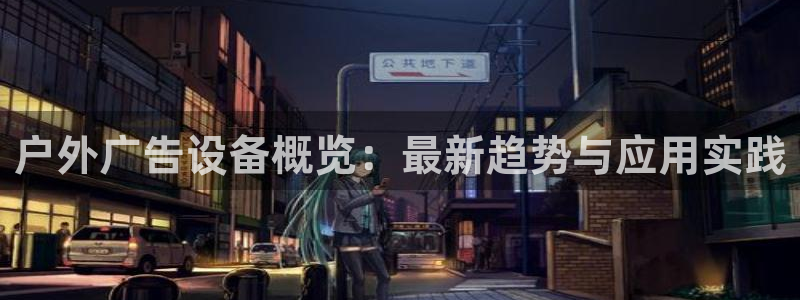 杏宇平台招商电话号码：户外广告设备概览：最新趋势与应用实践