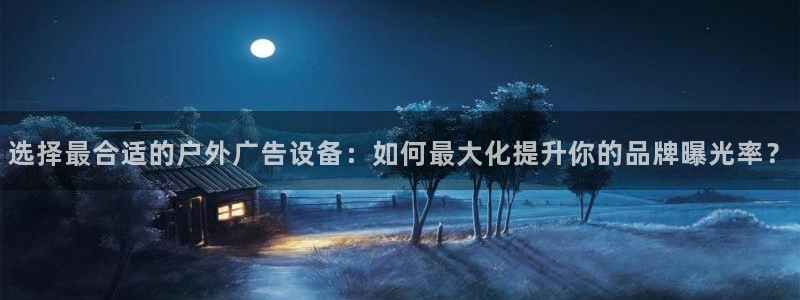 杏宇平台代理：选择最合适的户外广告设备：如何最大化提升你的品牌曝光率？