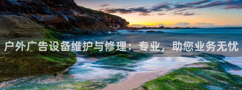 杏宇平台招商怎么样：户外广告设备维护与修理：专业，助您业务无忧
