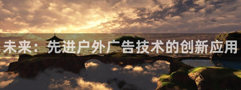 杏宇平台登录步骤：未来：先进户外广告技术的创新应用