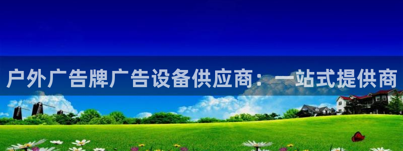 杏宇平台怎么样知乎：户外广告牌广告设备供