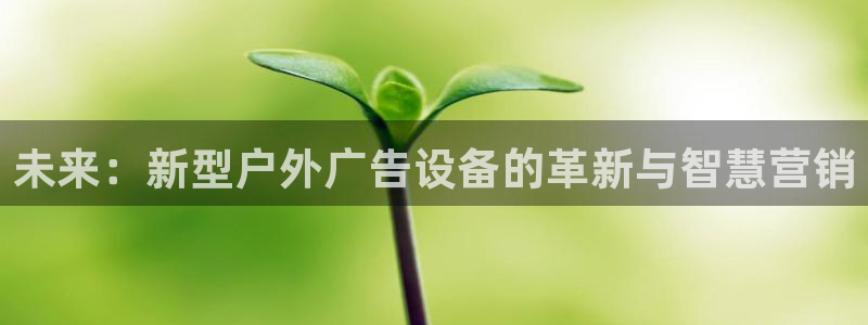 杏宇平台招商：未来：新型户外广告设备的革