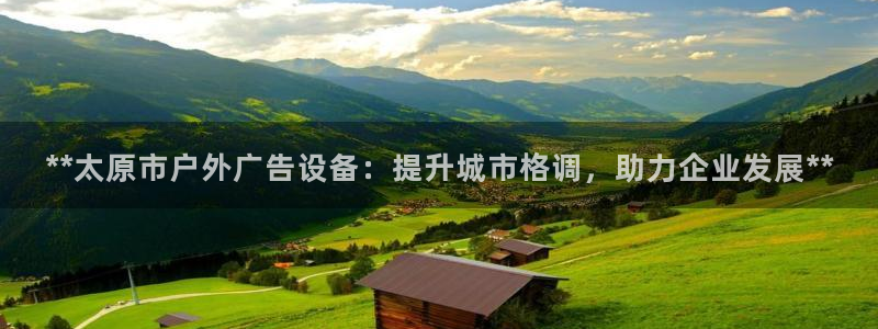 杏宇平台登录方法：**太原市户外广告设备：提升城市格调，助力企业发展**