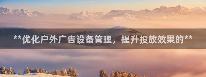 杏宇平台招商：**优化户外广告设备管理，提升投放效果的**