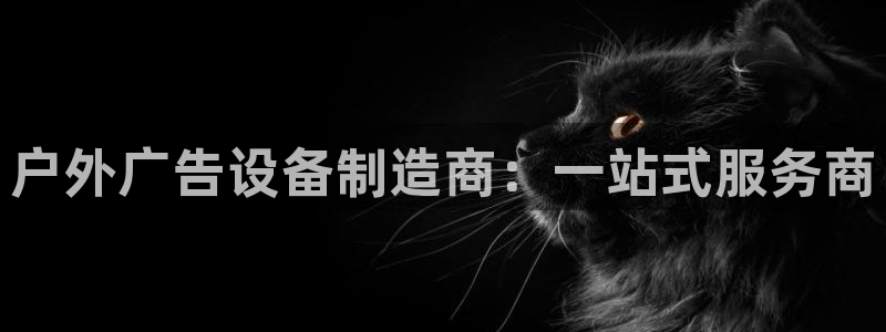 杏宇平台总代理是谁：户外广告设备制造商：一站式服务商