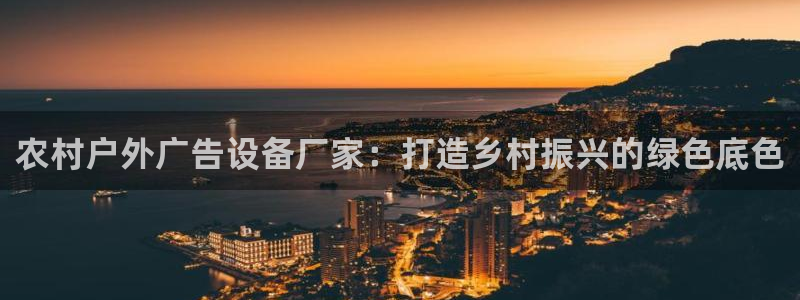 杏宇平台登陆：农村户外广告设备厂家：打造乡村振兴的绿色底色