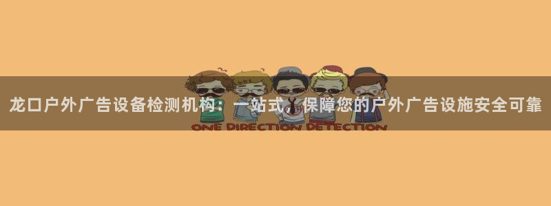 杏宇官方平台官网：龙口户外广告设备检测机构：一站式，保障您的户外广告设施安全可靠