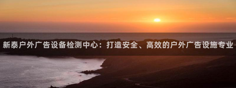 杏宇代理注册：新泰户外广告设备检测中心：